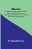 Книга Mexico; Its Ancient and Modern Civilisation, History, Political Conditions, Topography, Natural Resources, Industries and General Development