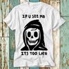 230 Gsm 100% Cotton Grim Reaper If You See Me Its Too Late Death T Shirt Top Design Unisex Ladies Mens Tee Retro Fashion Vintage Shirt S764