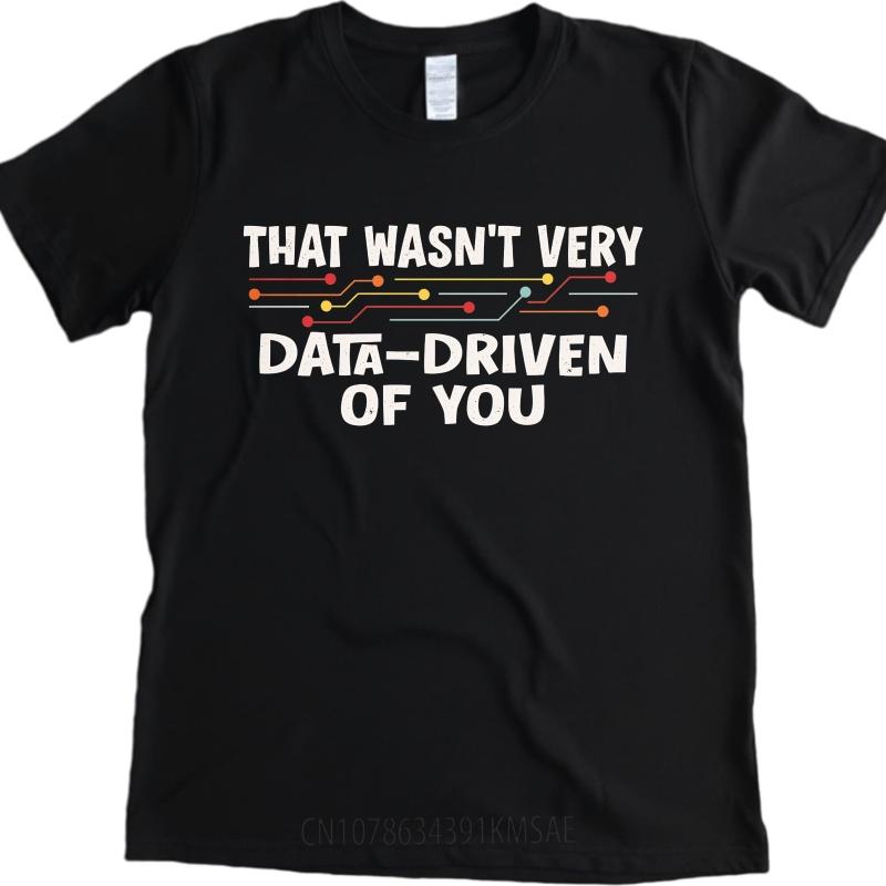 Men Cotton Tshirt Cool Men Summer tshirt That Wasnt Very Data Driven Of You Short Sleeve Solid Color Oneck Men Tshirt