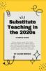 Книга Substitute Teaching In the 2020s : A Simple Guide