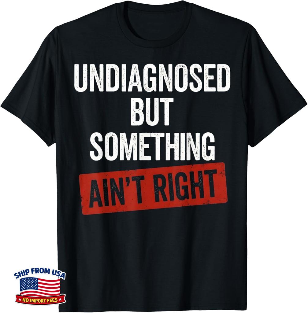 Undiagnosed But Something Ain't Right Funny Saying Gifts Gift Unisex T-Shirt