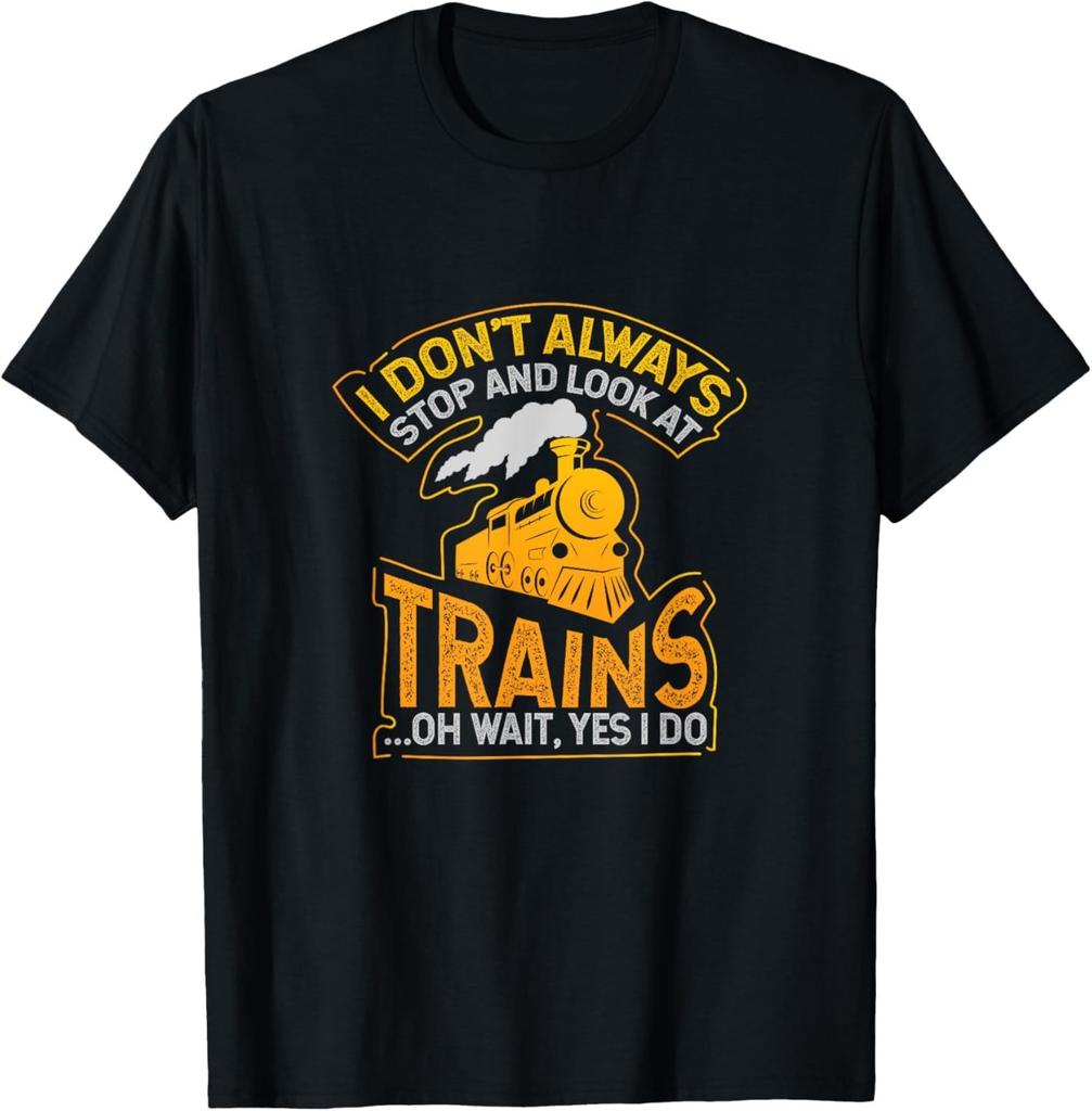 I Don't Always Stop and Look at Trains Gift T-Shirt Mens Womens Tees Top