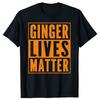 Funny Ginger Lives Matter Old School Graphic T Shirts Men Cotton Humor Streetwear Tee Shirt Short Sleeve Unisex Loose Clothing