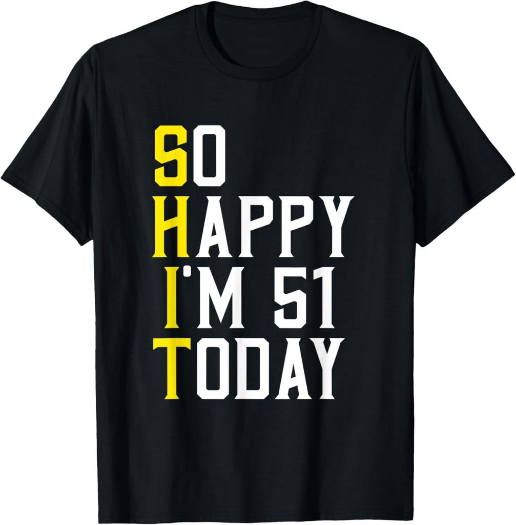 So Happy I'm 51 Years Old Sarcastic Funny 51st Birthday Gift T-Shirt