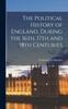 Книга The Political History of England, During the 16th, 17th and 18th Centuries