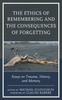 Книга The Ethics of Remembering and the Consequences of Forgetting : Essays On Trauma, History, and Memory