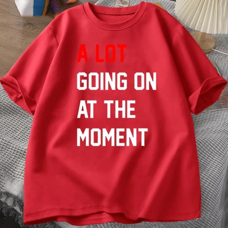 Men T-shirt A Lot Going On At The Moment Letter Print Tshirt Cotton Summer Oneck Oversized T-shirt Streetwear Fans Clothes