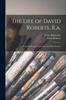 Книга The Life of David Roberts, R.a. : Compiled From His Journals and Other Sources