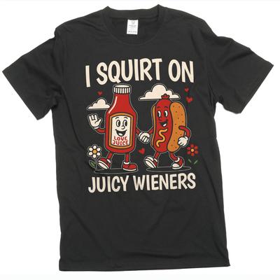 Funny Offensive Adult Humor Double Meaning T-shirt I Squirt On Juicy Wieners Tee