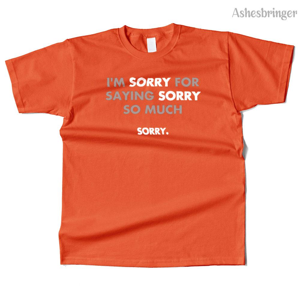 Mens Cotton I'm Sorry for Saying Sorry So Much Graphic Funny T Shirt Street Casual Style Tee for Men and Women