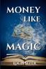 Книга Money Like Magic : Unlocking the Secrets To Wealth Creation : 1