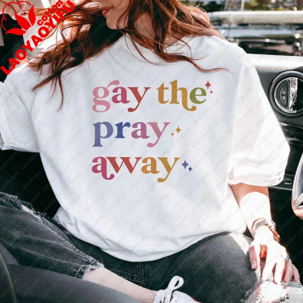 Gay The Pray Away TShirt Lgbtq Pride Shirt Sassy Pride Stateunisext Tee Unisex Unisex Fashion Crewneck Cotton Tshirt Streetwear
