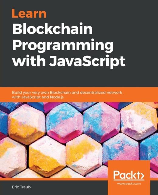 Книга Learn Blockchain Programming with JavaScript : Build Your Very Own Blockchain and Decentralized Network with JavaScript and Node.js