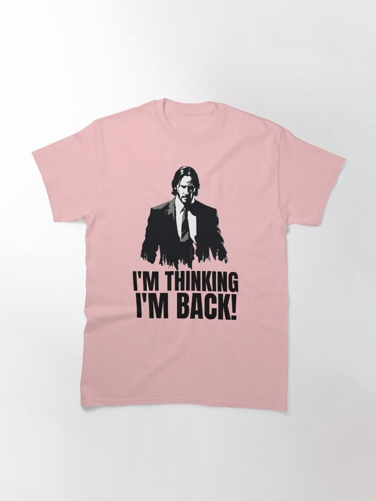 John Wick I'm thinking I'm back. Classic T-Shirt