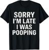 Sorry I'm Late I Was Pooping Funny T-Shirt S-5XL X93201