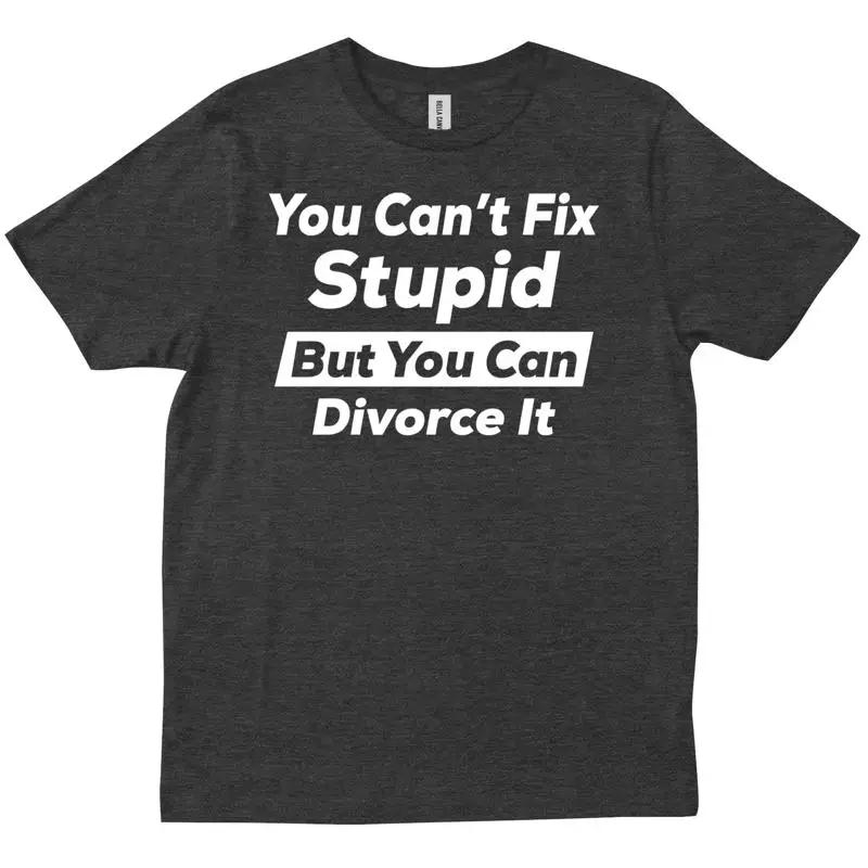 You Can T Fix Stupid But Divorce It Funny Shirt