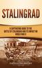 The Stalingrad : A Captivating Guide To the Battle of Stalingrad and Its Impact On World War II Book