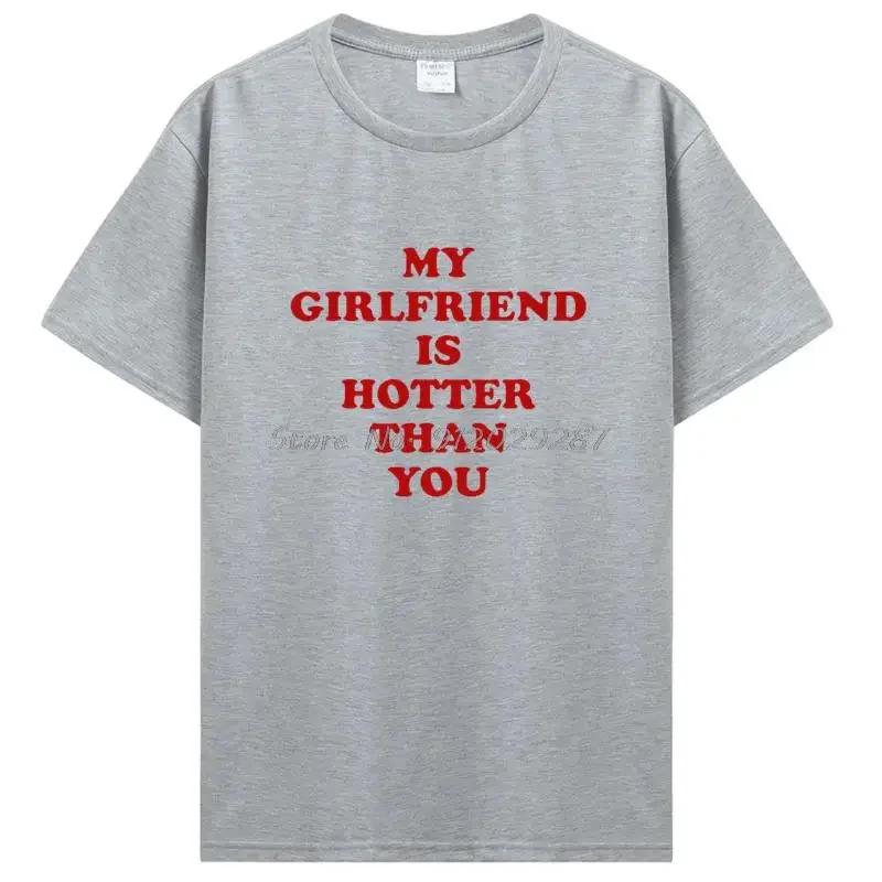 My Girlfriend Is Hotter Than You Boyfriend T Shirts Graphic Cotton Tshirt Streetwear Birthday Gifts Summer T-shirt Clothing