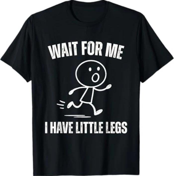 Wait for Me I Have Little Legs Funny Running Meme T-Shirt