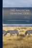Книга The American Hunting Dog; Modern Strains of Bird Dogs and Hounds, and Their Field Training