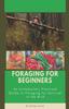 Книга Foraging for Beginners : A Practical Guide To Foraging for Survival In the Wild