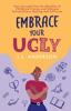 The Embrace Your UGLY : Free Yourself from the Shackles of Childhood Trauma and Embrace Extraordinary Healing and Self-Love Book