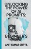 Книга Unlocking the Power of AI Prompts : A Beginner's Guide