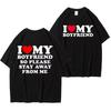 I Love My Boyfriend Couple I Love My Girlfriend T Shirt Men So Please Stay Away From Me Funny Saying Quote Gift Tee 80383