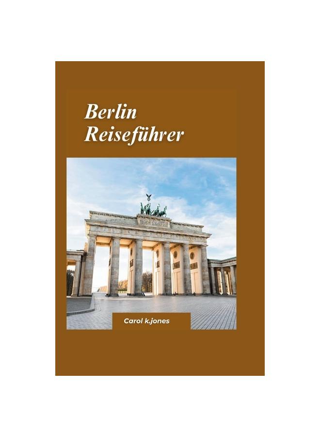 Книга Berlin-Reisefuhrer 2024 : Ein Kurzer Leitfaden Zu Fantastischer Kuche, Fantastischen Unterkunften Und AktivitatenDeutschland.