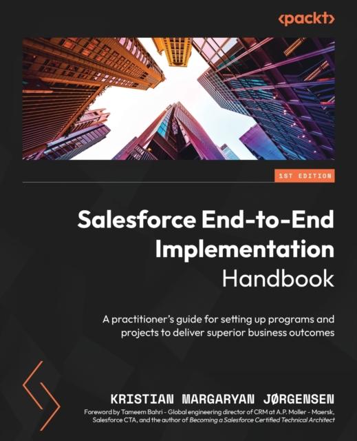 Книга Salesforce End-to-End Implementation Handbook : A Practitioner's Guide for Setting Up Programs and Projects To Deliver Superior Business Outcomes