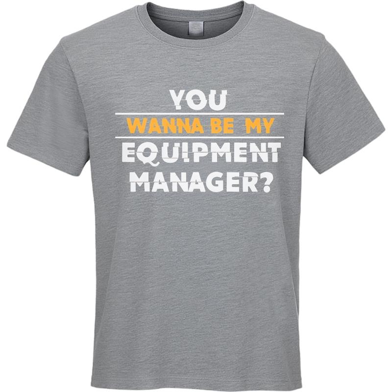 Trendy For Man Summer tshirt You Wanna Be My Equipment Manager Short Sleeve Cotton Oneck For Him Tshirt Male Teeshirt