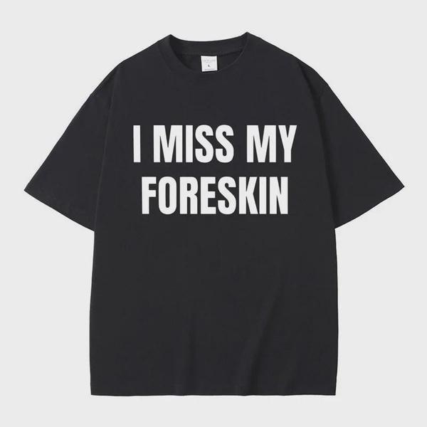 Funny I Miss My Foreskin Meme Graphic Tee for Men and Women