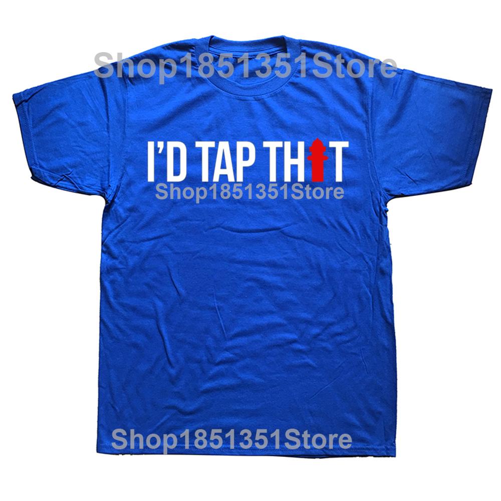 Funny Id Tap That Firefighter Fireman Tshirts Men Womens Fashion Casual Tshirt 100 Cotton Loose Oversized T Shirt