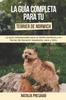 Книга La Guia Completa Para Tu Terrier De Norwich : La Guia Indispensable Para El Dueno Perfecto Y Un Terrier De Norwich Obediente, Sano Y Feliz.