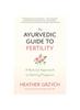 The Ayurvedic Guide To Fertility Book