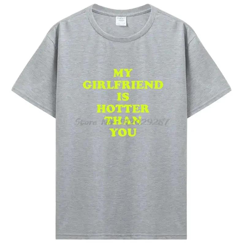 My Girlfriend Is Hotter Than You Boyfriend T Shirts Graphic Cotton Tshirt Streetwear Birthday Gifts Summer T-shirt Clothing