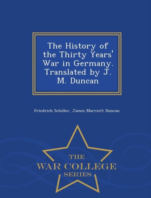 The The History of the Thirty Years' War In Germany. Translated by J. M. Duncan - War College Series Book