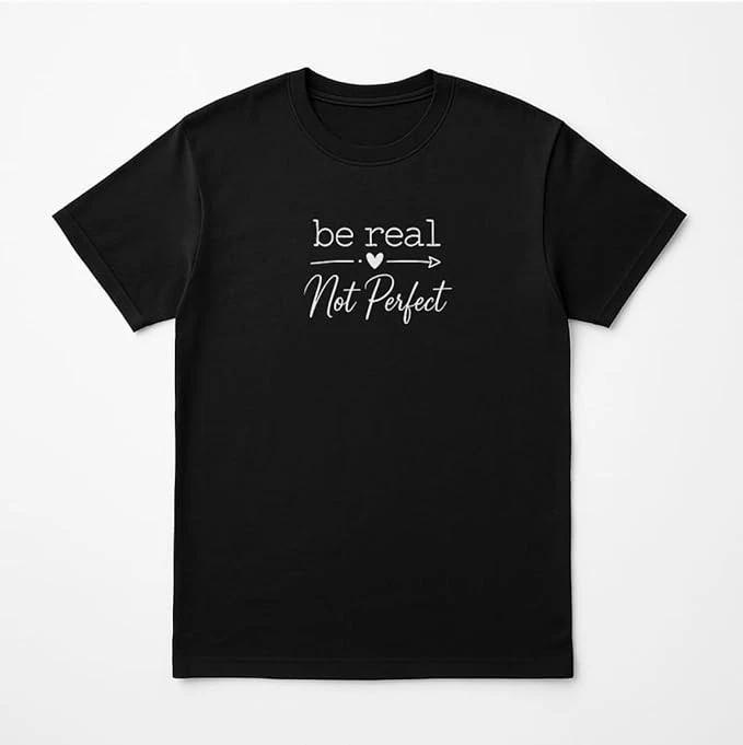 Be Real Not Perfect T-Shirt - Unisex Black Tee