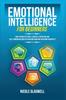 Книга Emotional Intelligence for Beginners : How To Analyze People, Gain Self-Discipline and Self-Confidence, Master Your Emotions and Overcome Negativity