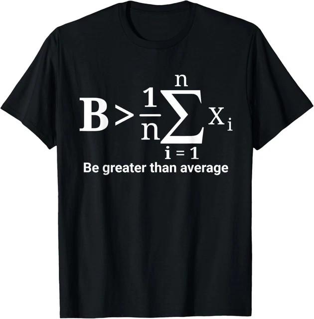 Be Greater Than Average Math Geek Sarcastic Funny Saying T-Shirt Size L & XL T-Shirt