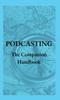 The Podcasting - The Companion Handbook : A Guide To Producing and Publishing Your Podcast Book