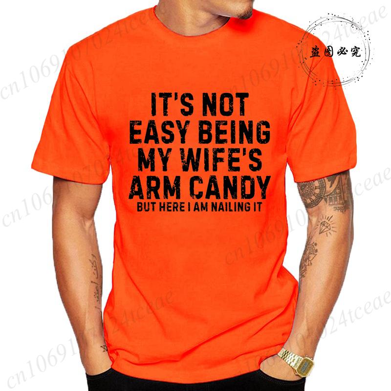 It's Not Easy Being My Wife Arm Candy Shirt,New Men's T-Shirts O Neck Short Sleeve Casual T-shirt,Funny Husband Shirt From Wife