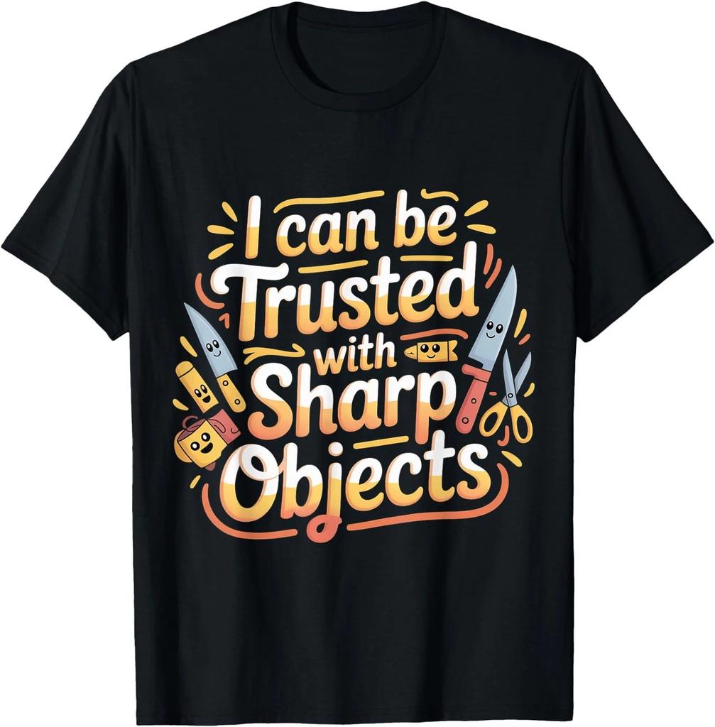 I Can Be Trusted with Sharp Objects Sarcastic Trust |- T-Shirt