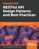 Книга Hands-On RESTful API Design Patterns and Best Practices : Design, Develop, and Deploy Highly Adaptable, Scalable, and Secure RESTful Web APIs