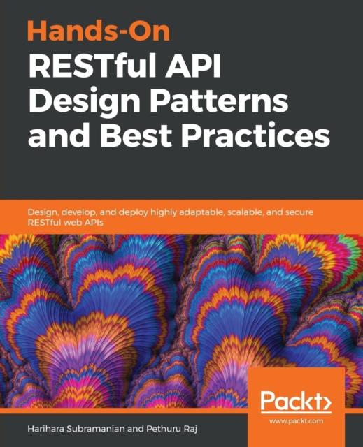 Книга Hands-On RESTful API Design Patterns and Best Practices : Design, Develop, and Deploy Highly Adaptable, Scalable, and Secure RESTful Web APIs