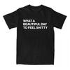 What A Beautiful Day To Feel Shitty Graphic Print Cotton Men's and Women's T-shirt Short Sleeve Street Fashion Trend Clothing