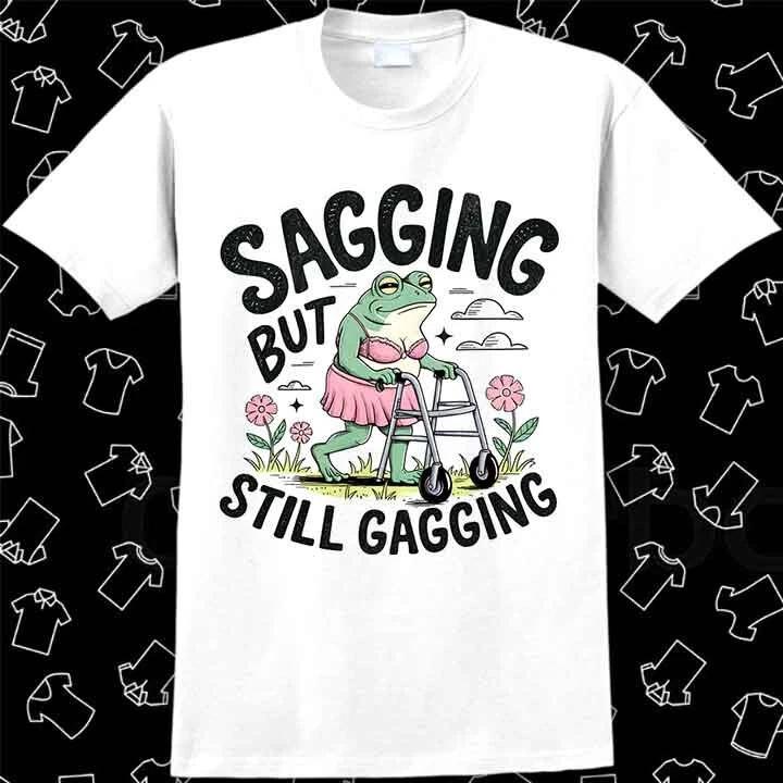 Sagging But Still Gagging Funny Joke Humor Rude Gift T Shirt 1104