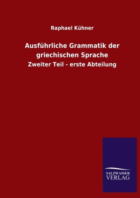 Книга Ausfuhrliche Grammatik Der Griechischen Sprache : Zweiter Teil - Erste Abteilung