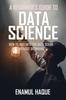 Книга A Beginner's Guide To DATA SCIENCE : How To Dive Into the Data Ocean Without Drowning