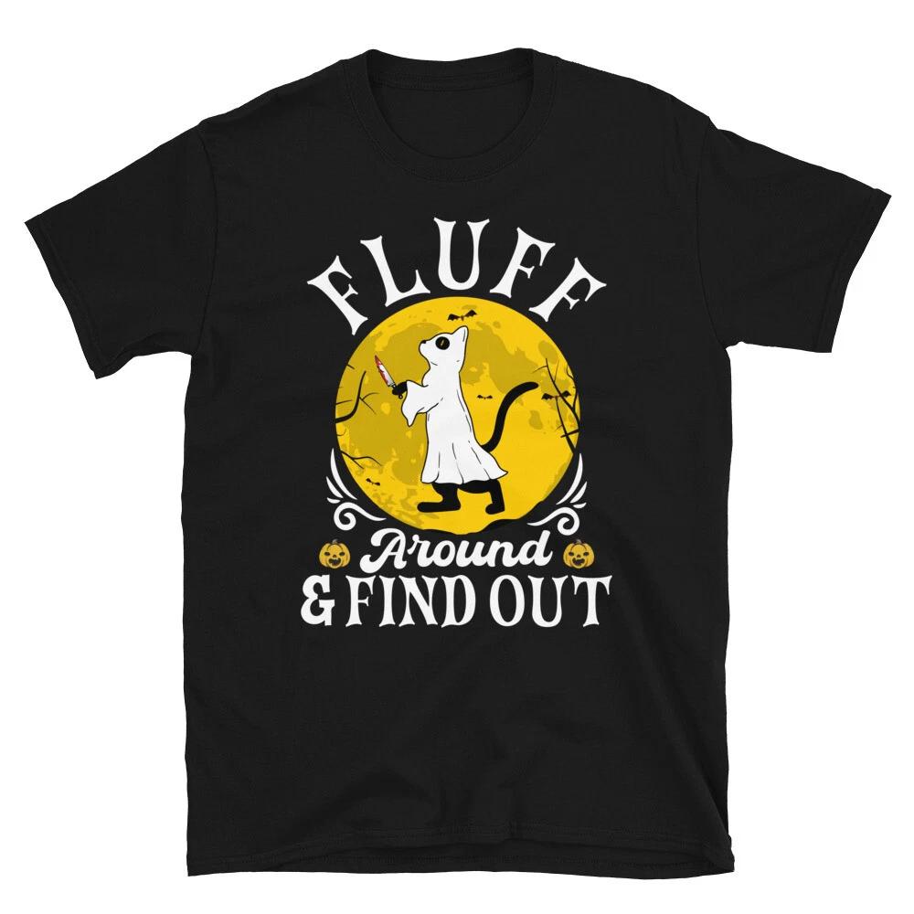 Funny Cat Fluff Around And Find Out Animals Ghost Gift Halloween Unisex T- Shirt